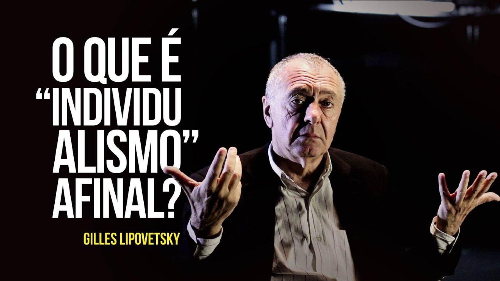 Gilles Lipovetsky – O que é “individualismo” afinal?